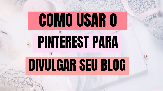 PINTEREST PARA DIVULGAR SEU BLOG