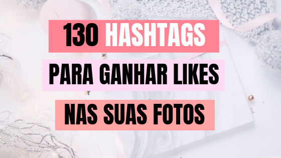 130 HASHTAGS PARA GANHAR LIKES