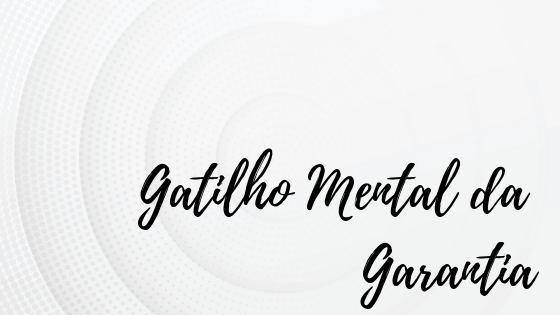 gatilho mental da garantia