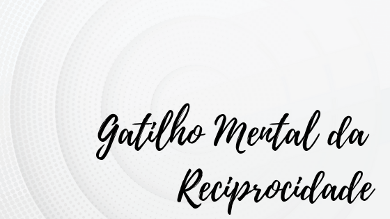 gatilho mental da reciprocidade